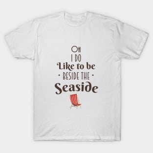 Oh i do like to be beside the seaside T-Shirt